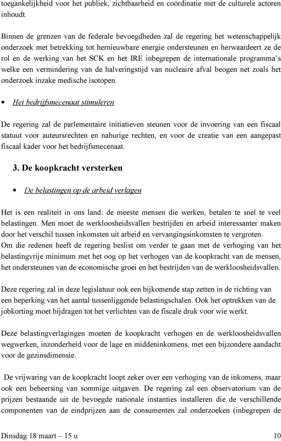 en het IRE inbegrepen de internationale programma s welke een vermindering van de halveringstijd van nucleaire afval beogen net zoals het onderzoek inzake medische isotopen.