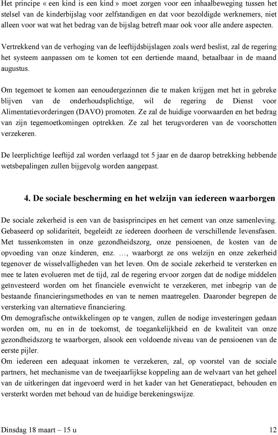 Vertrekkend van de verhoging van de leeftijdsbijslagen zoals werd beslist, zal de regering het systeem aanpassen om te komen tot een dertiende maand, betaalbaar in de maand augustus.