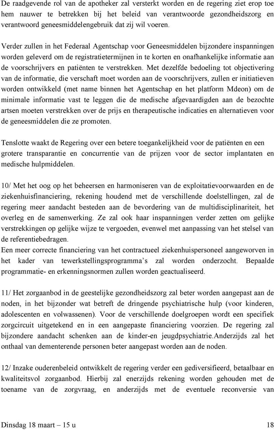 Verder zullen in het Federaal Agentschap voor Geneesmiddelen bijzondere inspanningen worden geleverd om de registratietermijnen in te korten en onafhankelijke informatie aan de voorschrijvers en