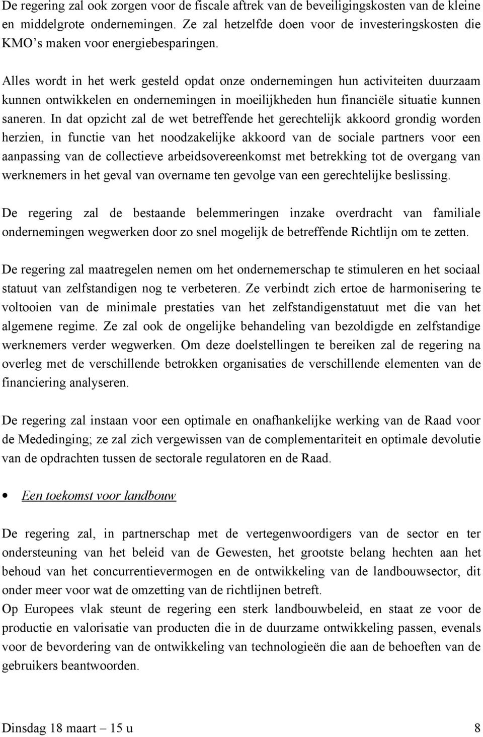 Alles wordt in het werk gesteld opdat onze ondernemingen hun activiteiten duurzaam kunnen ontwikkelen en ondernemingen in moeilijkheden hun financiële situatie kunnen saneren.