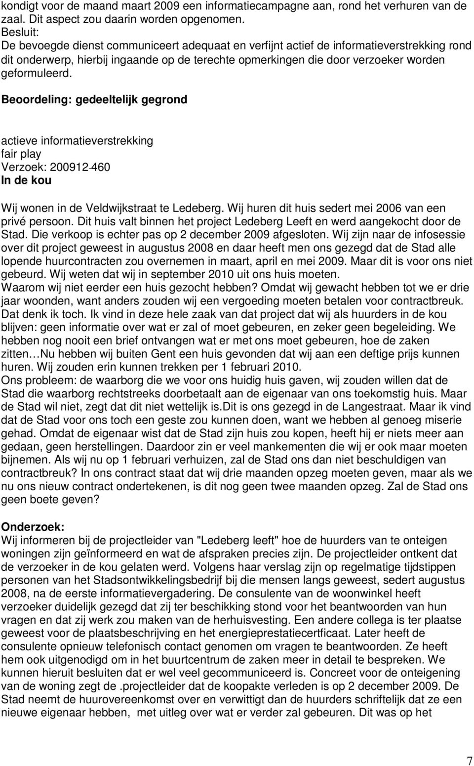 Beoordeling: gedeeltelijk gegrond actieve informatieverstrekking fair play Verzoek: 200912-460 In de kou Wij wonen in de Veldwijkstraat te Ledeberg.