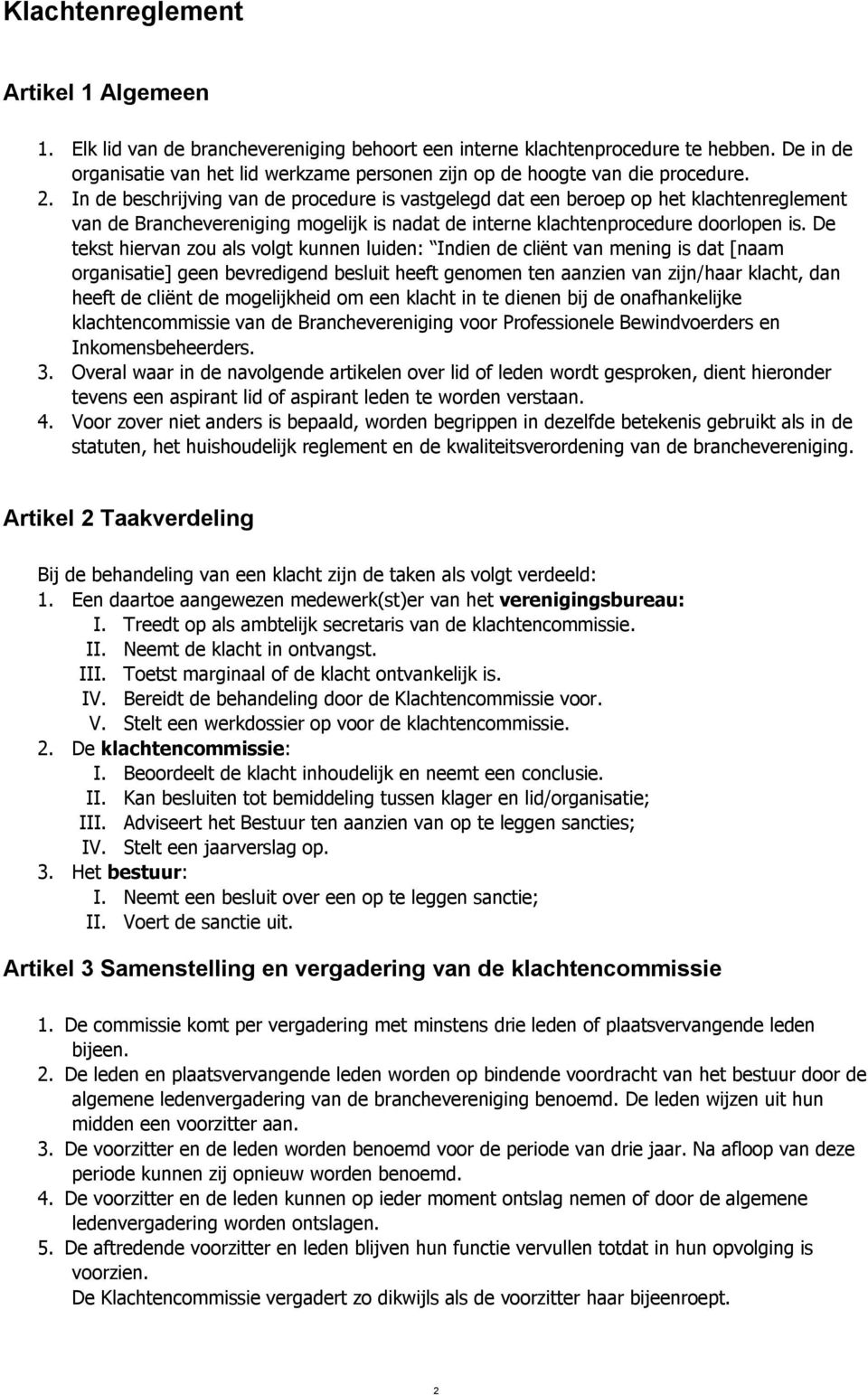 In de beschrijving van de procedure is vastgelegd dat een beroep op het klachtenreglement van de Branchevereniging mogelijk is nadat de interne klachtenprocedure doorlopen is.