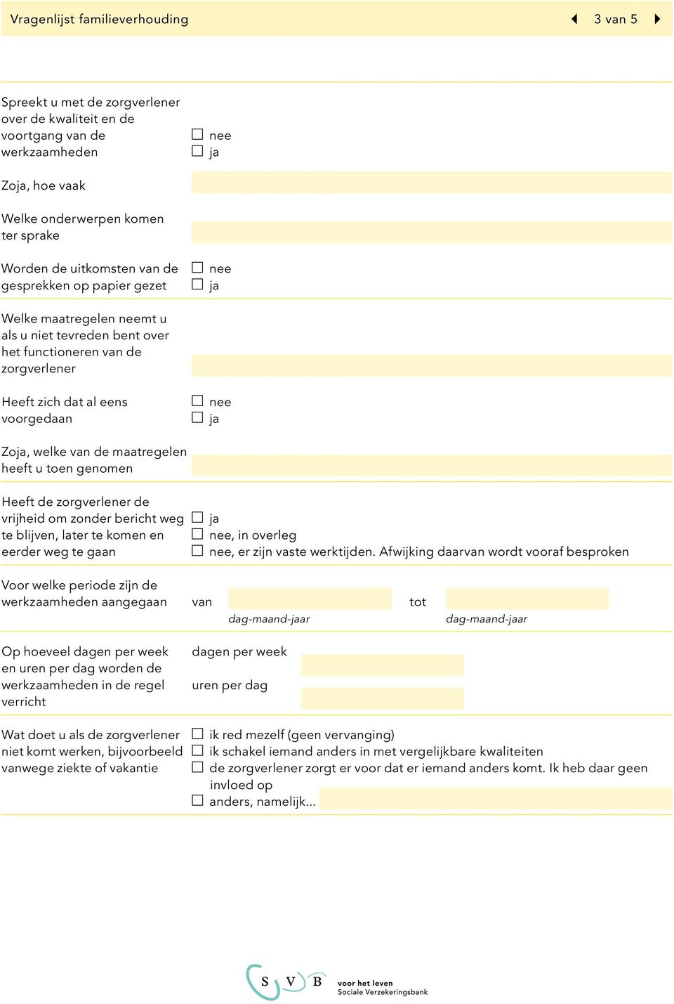 genomen Heeft de zorgverlener de vrijheid om zonder bericht weg te blijven, later te komen en eerder weg te gaan, in overleg, er zijn vaste werktijden.