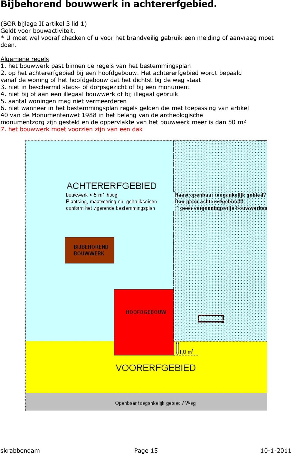 Het achtererfgebied wordt bepaald vanaf de woning of het hoofdgebouw dat het dichtst bij de weg staat 3. niet in beschermd stads- of dorpsgezicht of bij een monument 4.