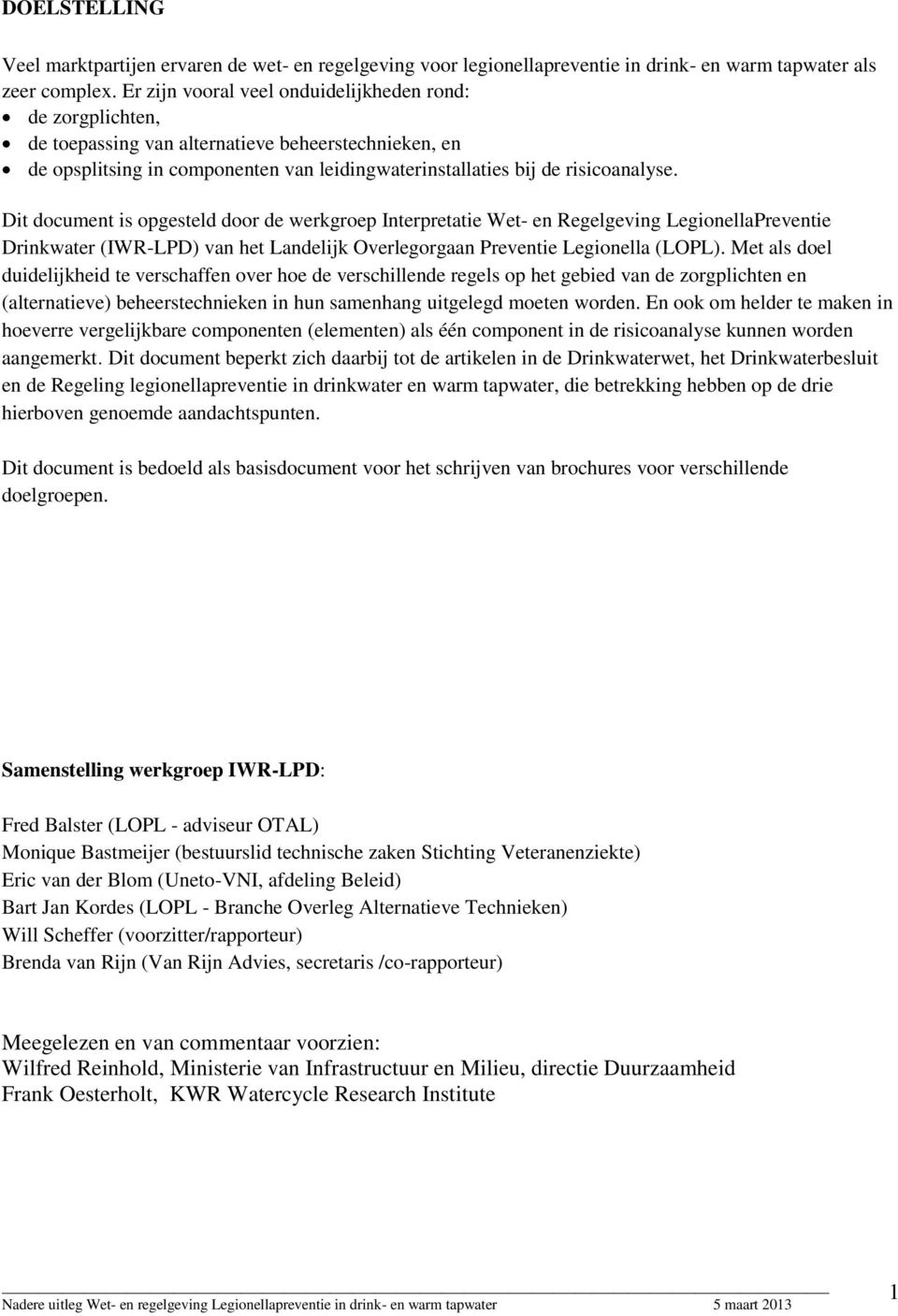 Dit document is opgesteld door de werkgroep Interpretatie Wet- en Regelgeving LegionellaPreventie Drinkwater (IWR-LPD) van het Landelijk Overlegorgaan Preventie Legionella (LOPL).