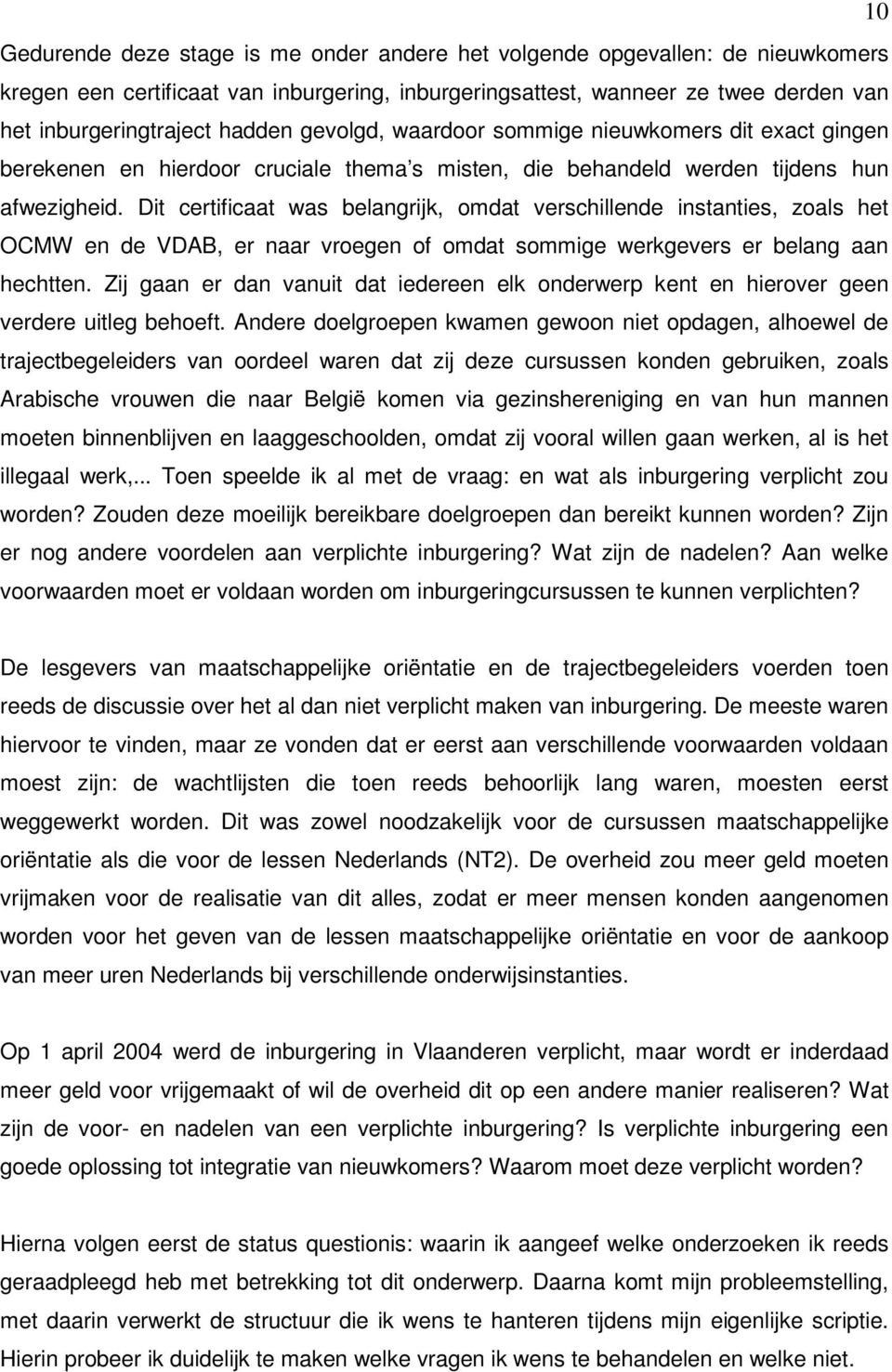 Dit certificaat was belangrijk, omdat verschillende instanties, zoals het OCMW en de VDAB, er naar vroegen of omdat sommige werkgevers er belang aan hechtten.