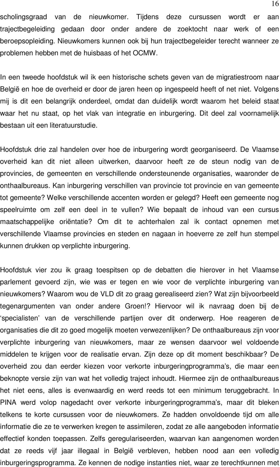 In een tweede hoofdstuk wil ik een historische schets geven van de migratiestroom naar België en hoe de overheid er door de jaren heen op ingespeeld heeft of net niet.