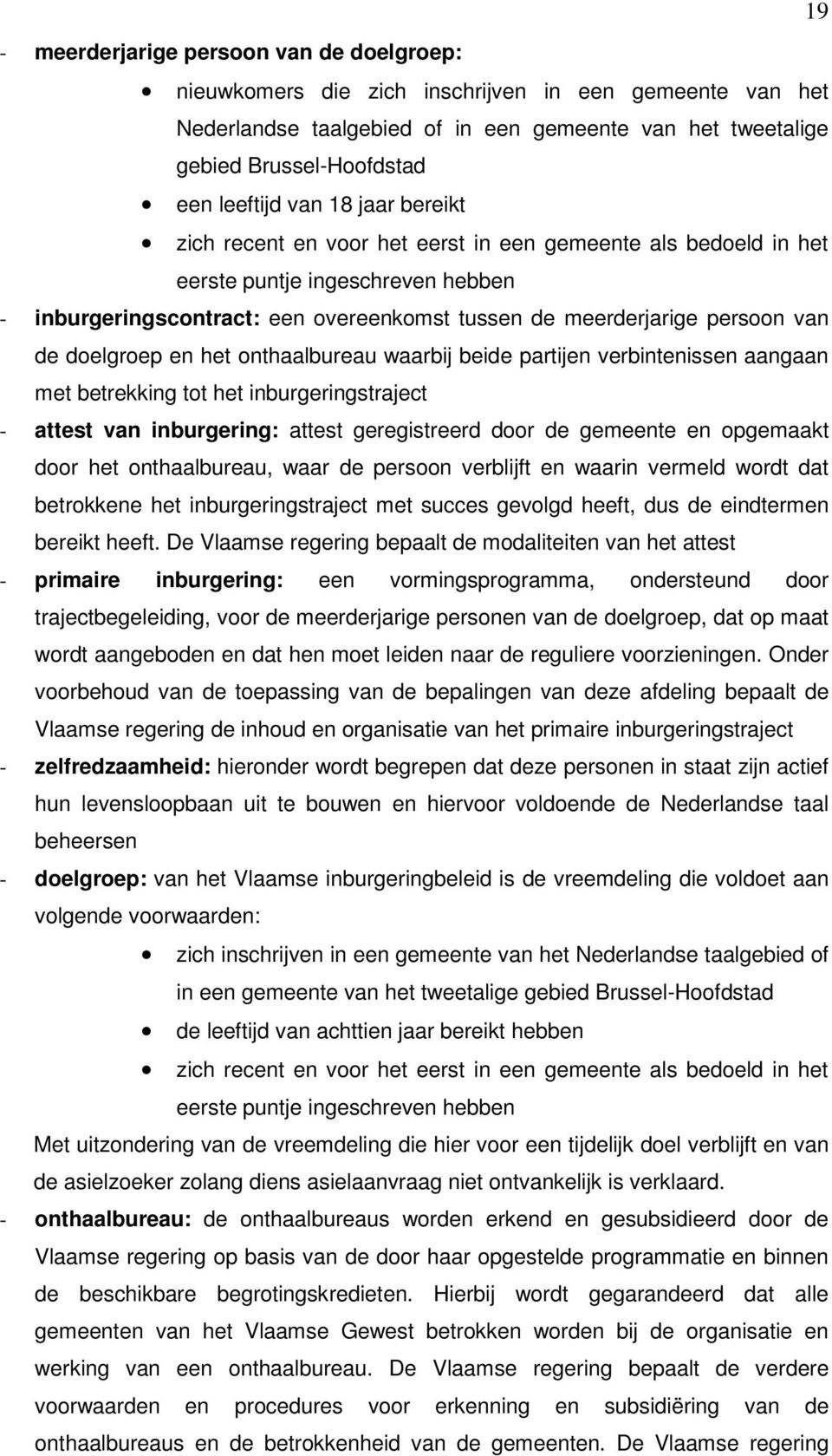 persoon van de doelgroep en het onthaalbureau waarbij beide partijen verbintenissen aangaan met betrekking tot het inburgeringstraject - attest van inburgering: attest geregistreerd door de gemeente