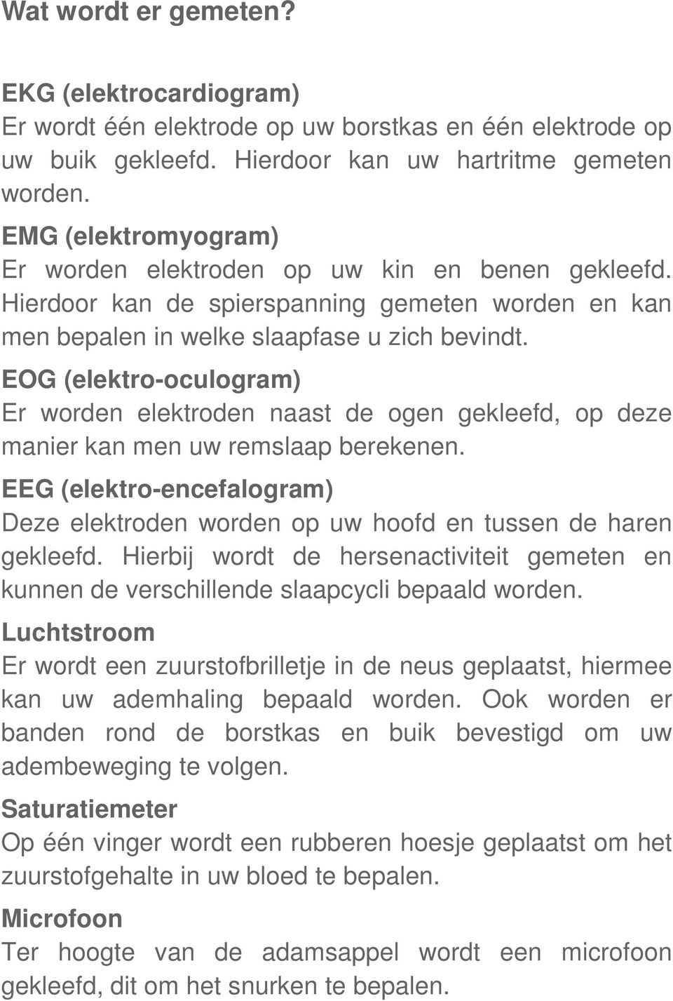 EOG (elektro-oculogram) Er worden elektroden naast de ogen gekleefd, op deze manier kan men uw remslaap berekenen.