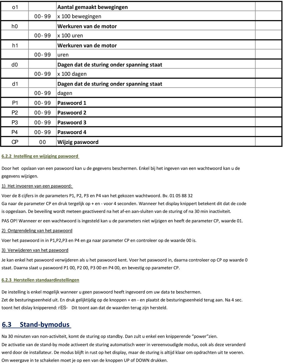 . Instelling en wijziging paswoord Door het opslaan van een paswoord kan u de gegevens beschermen. Enkel bij het ingeven van een wachtwoord kan u de gegevens wijzigen.