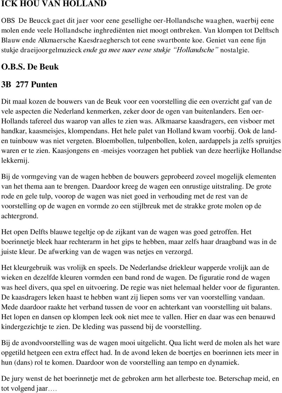 De Beuk 3B 277 Punten Dit maal kozen de bouwers van de Beuk voor een voorstelling die een overzicht gaf van de vele aspecten die Nederland kenmerken, zeker door de ogen van buitenlanders.