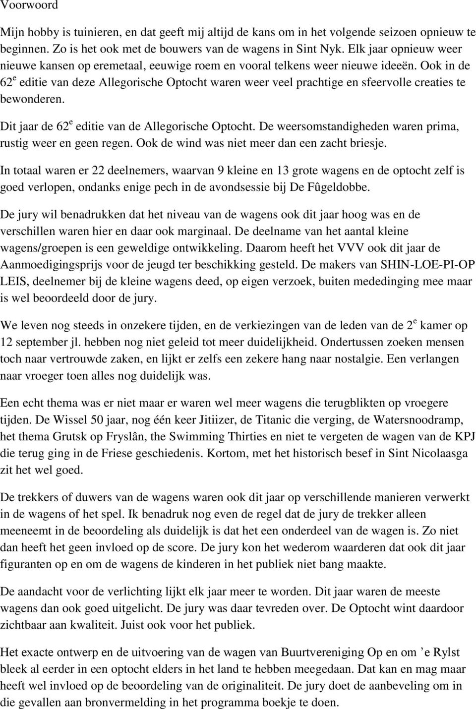 Ook in de 62 e editie van deze Allegorische Optocht waren weer veel prachtige en sfeervolle creaties te bewonderen. Dit jaar de 62 e editie van de Allegorische Optocht.