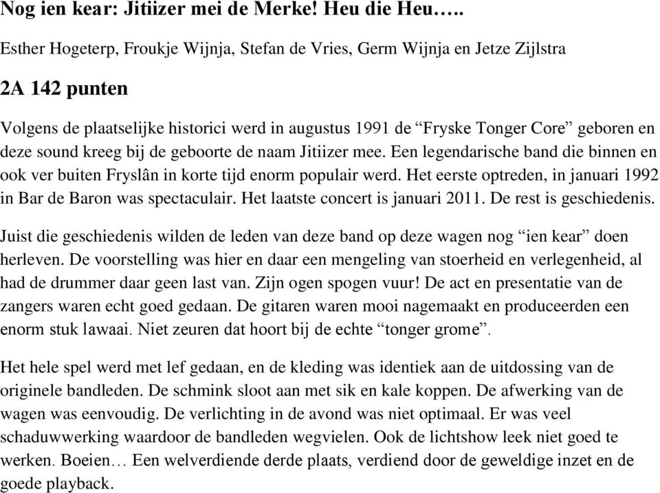 kreeg bij de geboorte de naam Jitiizer mee. Een legendarische band die binnen en ook ver buiten Fryslân in korte tijd enorm populair werd.