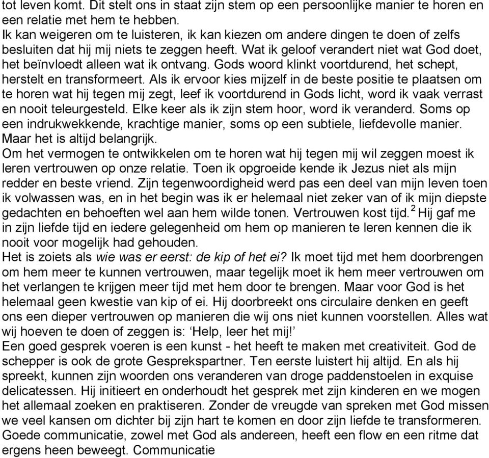 Wat ik geloof verandert niet wat God doet, het beïnvloedt alleen wat ik ontvang. Gods woord klinkt voortdurend, het schept, herstelt en transformeert.