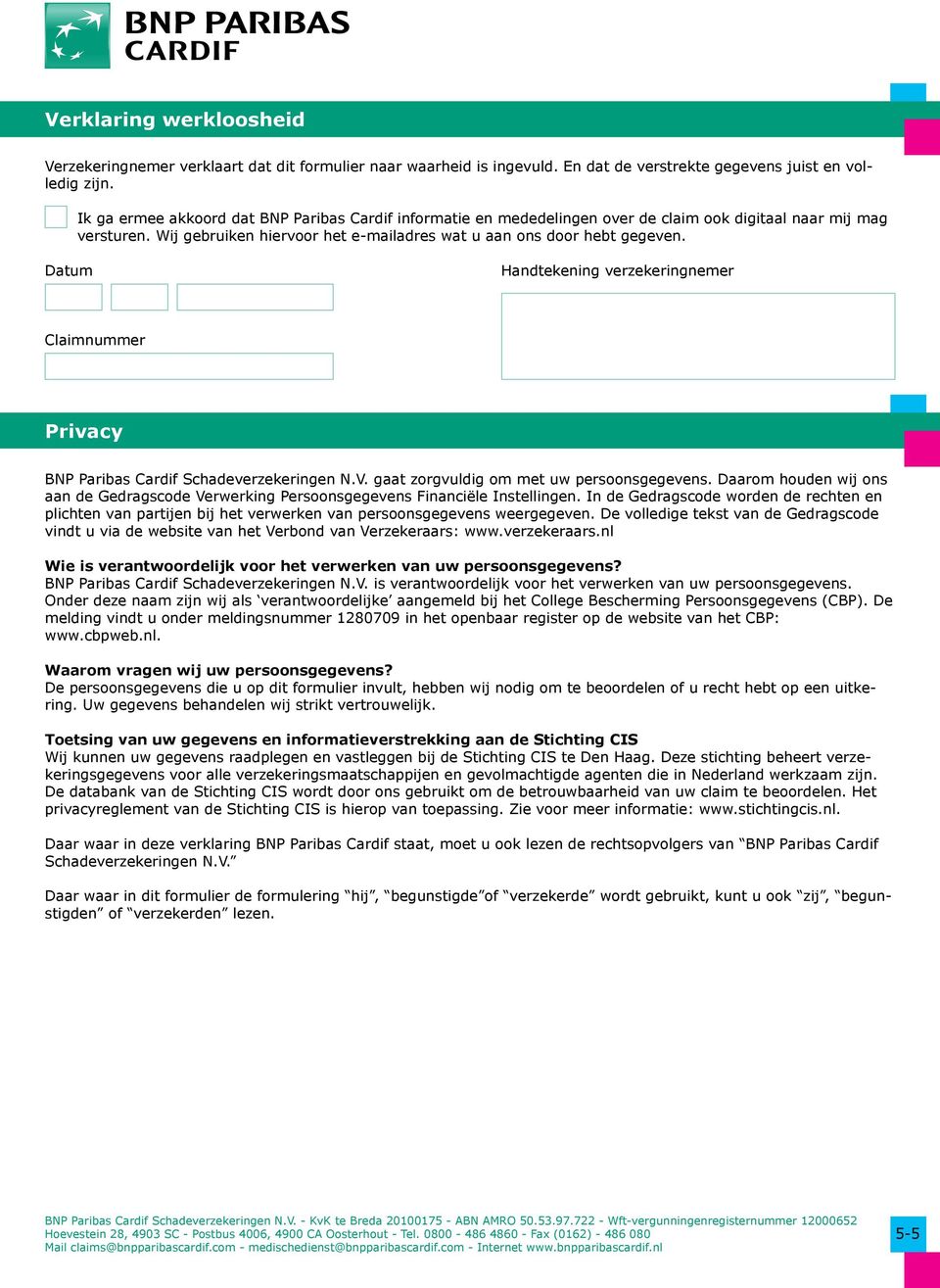 Datum Handtekening verzekeringnemer Claimnummer Privacy BNP Paribas Cardif Schadeverzekeringen N.V. gaat zorgvuldig om met uw persoonsgegevens.