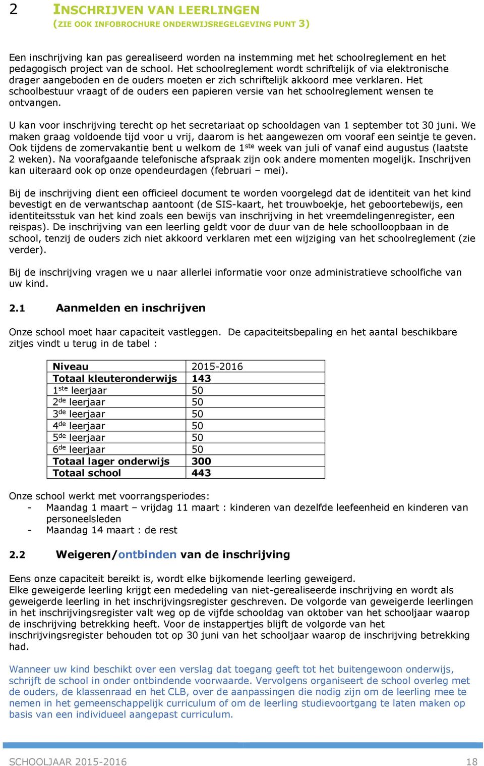 Het schoolbestuur vraagt of de ouders een papieren versie van het schoolreglement wensen te ontvangen. U kan voor inschrijving terecht op het secretariaat op schooldagen van 1 september tot 30 juni.