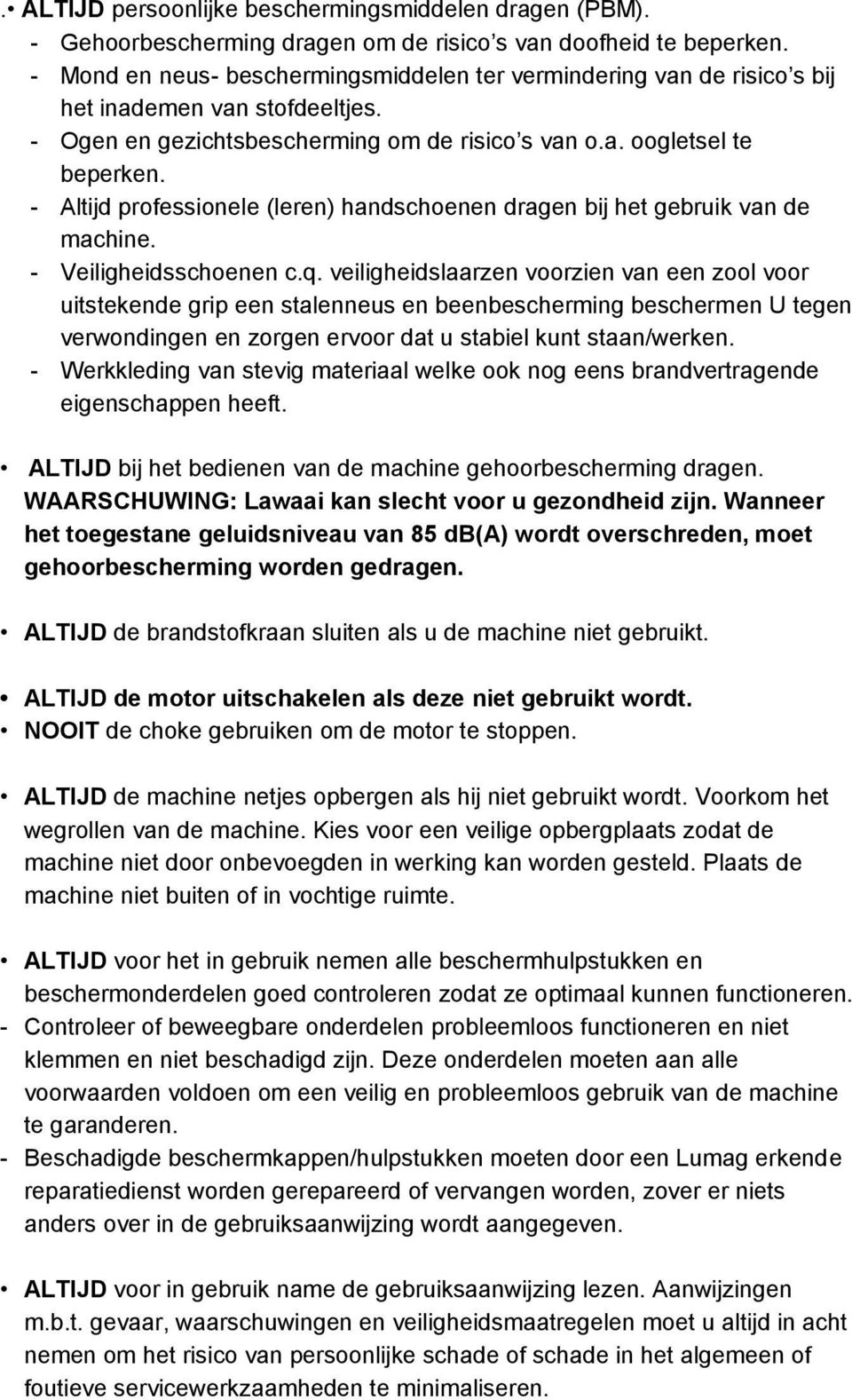 - Altijd professionele (leren) handschoenen dragen bij het gebruik van de machine. - Veiligheidsschoenen c.q.