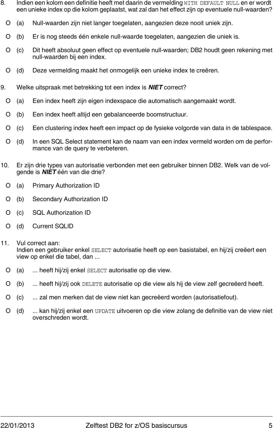 O (c) Dit heeft absoluut geen effect op eventuele null-waarden; DB2 houdt geen rekening met null-waarden bij een index. O (d) Deze vermelding maakt het onmogelijk een unieke index te creëren. 9.