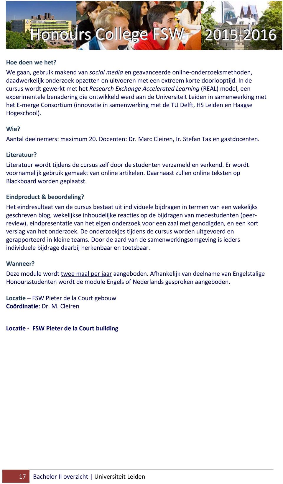 Consortium (innovatie in samenwerking met de TU Delft, HS Leiden en Haagse Hogeschool). Wie? Aantal deelnemers: maximum 20. Docenten: Dr. Marc Cleiren, Ir. Stefan Tax en gastdocenten. Literatuur?