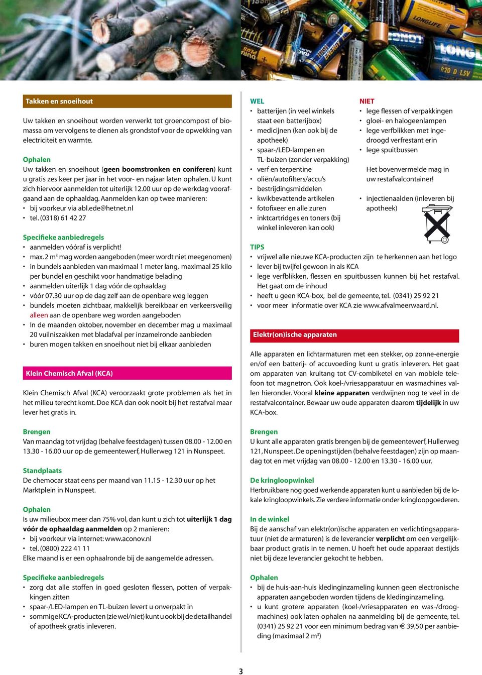 00 uur op de werkdag voorafgaand aan de ophaaldag. Aanmelden kan op twee manieren: bij voorkeur via abl.ede@hetnet.nl tel. (0318) 61 42 27 aanmelden vóóraf is verplicht! max.