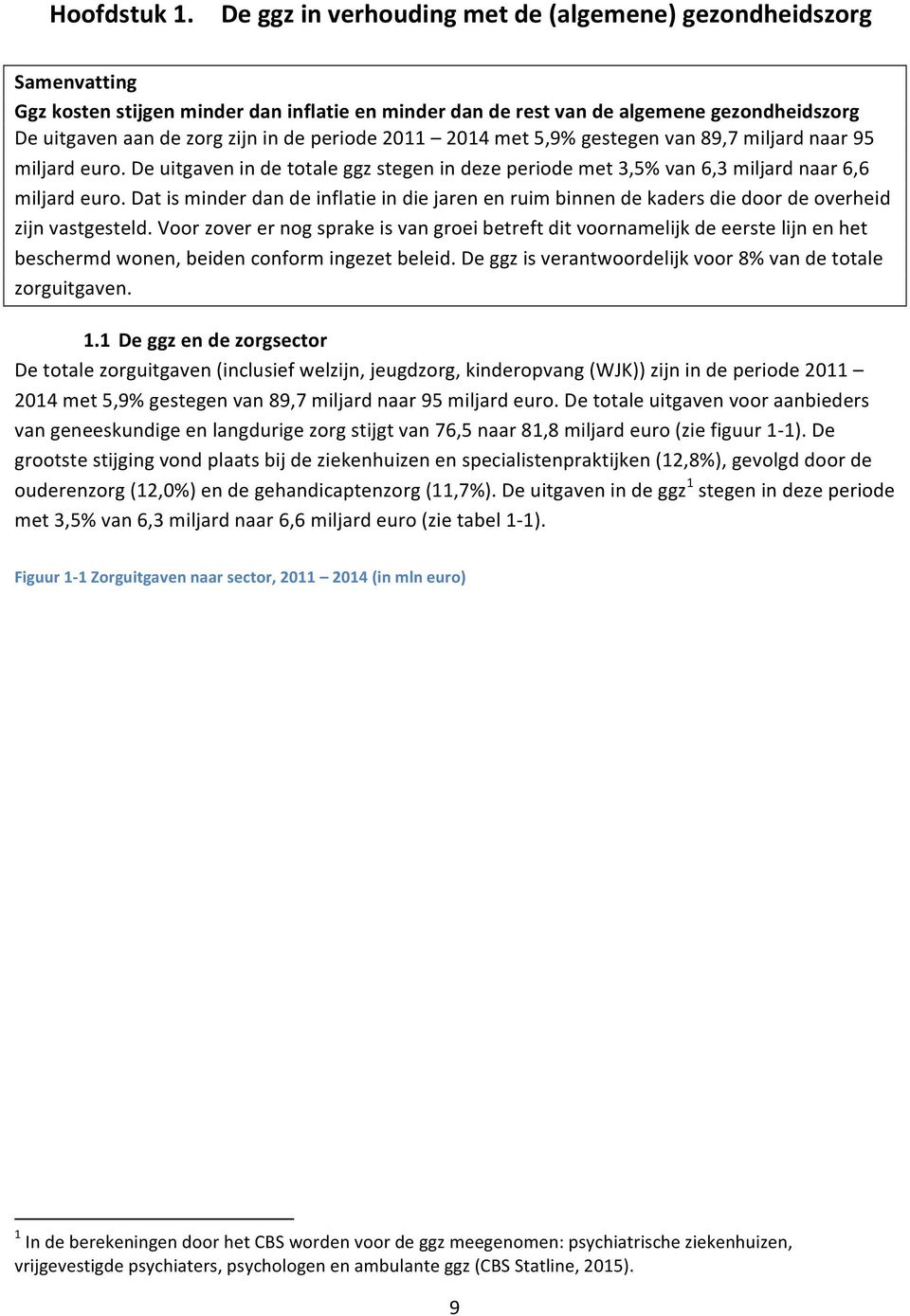 periode 2011 2014 met 5,9% gestegen van 89,7 miljard naar 95 miljard euro. De uitgaven in de totale ggz stegen in deze periode met 3,5% van 6,3 miljard naar 6,6 miljard euro.