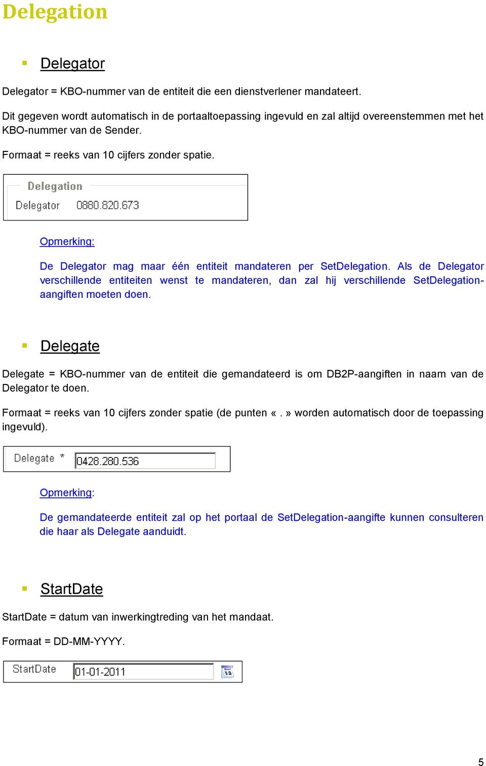 De Delegator mag maar één entiteit mandateren per SetDelegation. Als de Delegator verschillende entiteiten wenst te mandateren, dan zal hij verschillende SetDelegationaangiften moeten doen.