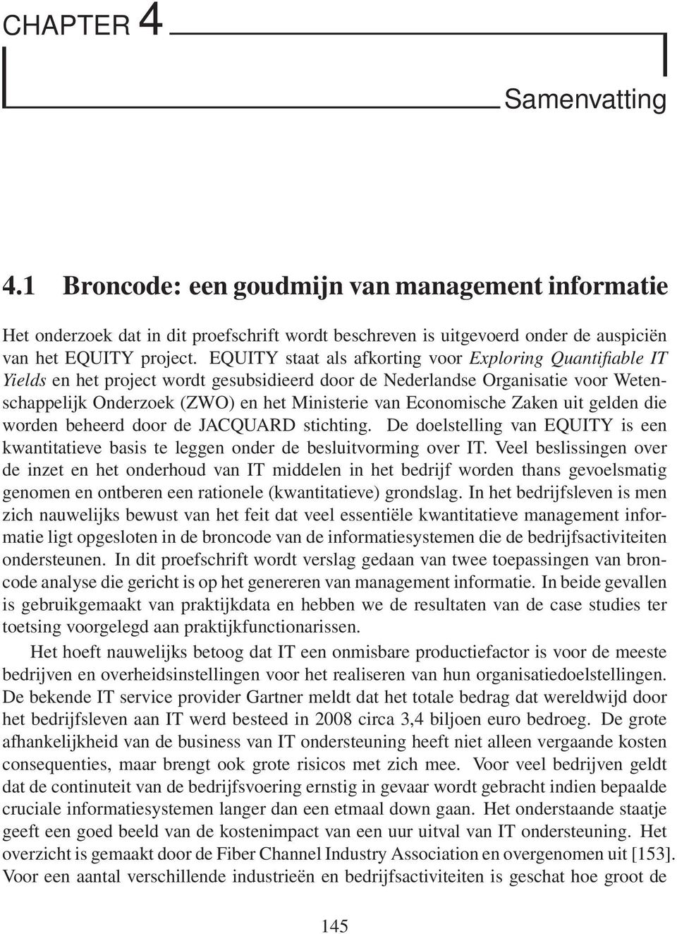 Economische Zaken uit gelden die worden beheerd door de JACQUARD stichting. De doelstelling van EQUITY is een kwantitatieve basis te leggen onder de besluitvorming over IT.