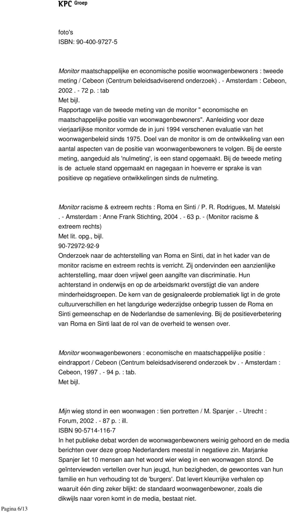 Aanleiding voor deze vierjaarlijkse monitor vormde de in juni 1994 verschenen evaluatie van het woonwagenbeleid sinds 1975.