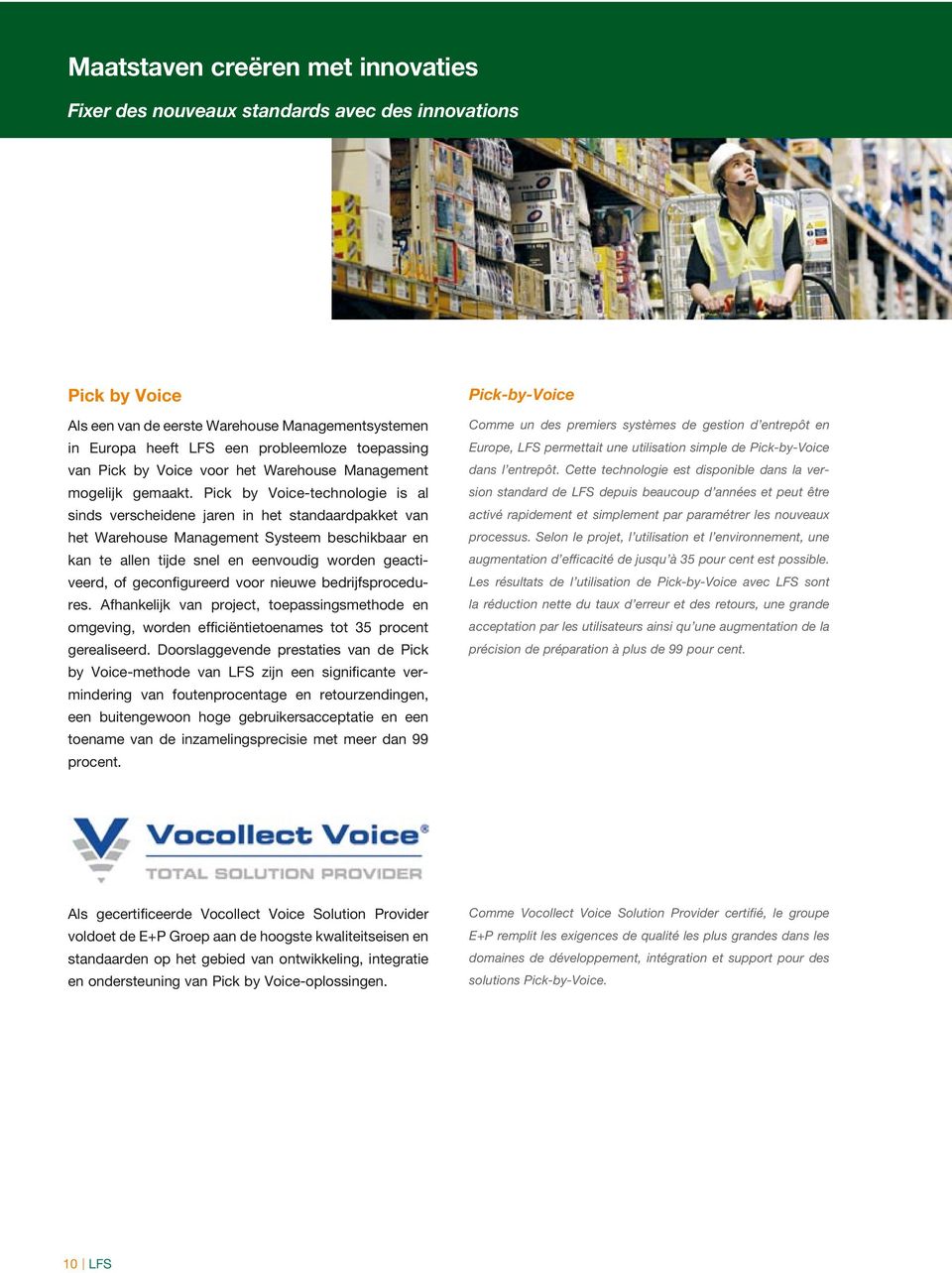 Pick by Voice-technologie is al sinds verscheidene jaren in het standaardpakket van het Warehouse Management Systeem beschikbaar en kan te allen tijde snel en eenvoudig worden geactiveerd, of