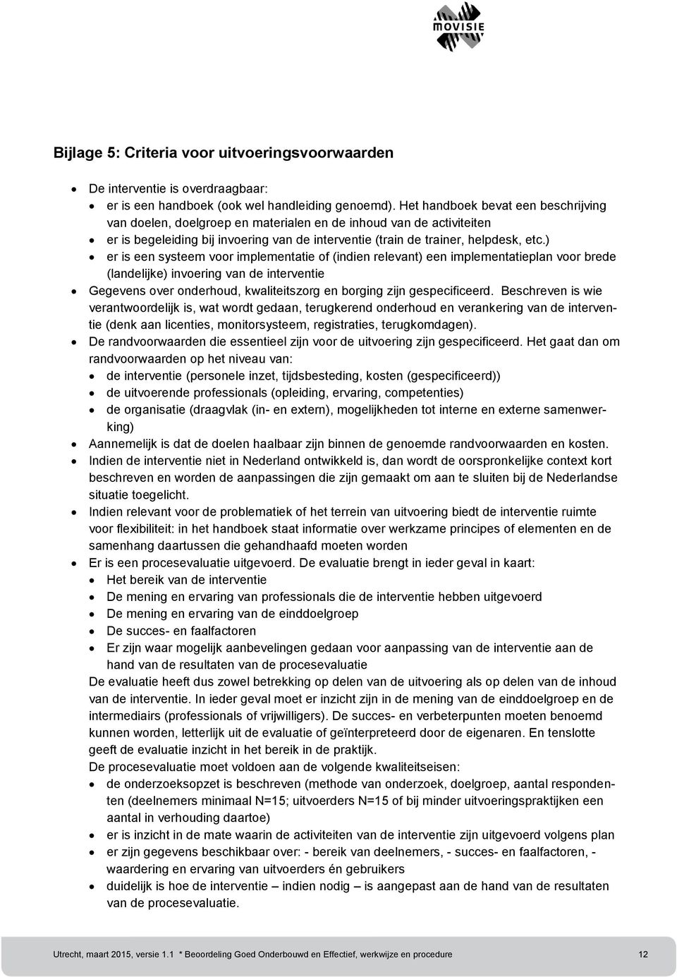 ) er is een systeem voor implementatie of (indien relevant) een implementatieplan voor brede (landelijke) invoering van de interventie Gegevens over onderhoud, kwaliteitszorg en borging zijn