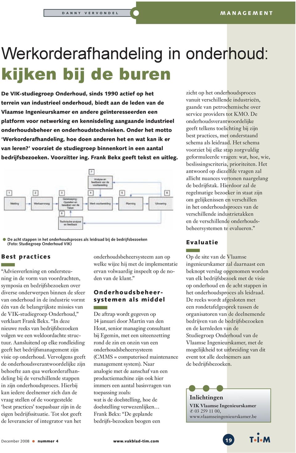 Onder het motto Werkorderafhandeling, hoe doen anderen het en wat kan ik er van leren? voorziet de studiegroep binnenkort in een aantal bedrijfsbezoeken. Voorzitter ing.