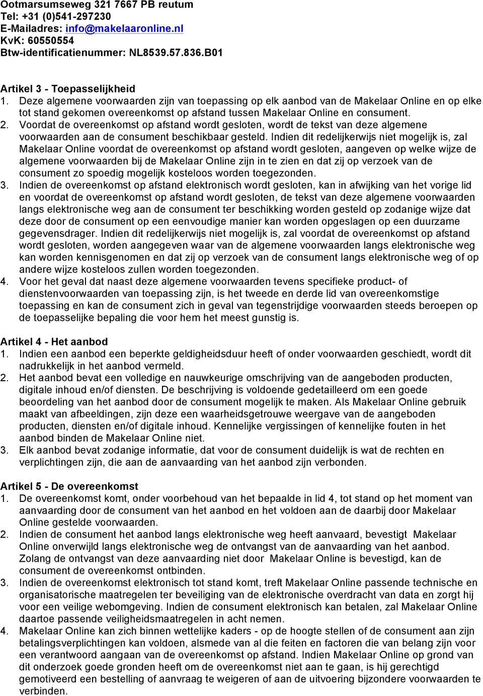 Voordat de overeenkomst op afstand wordt gesloten, wordt de tekst van deze algemene voorwaarden aan de consument beschikbaar gesteld.