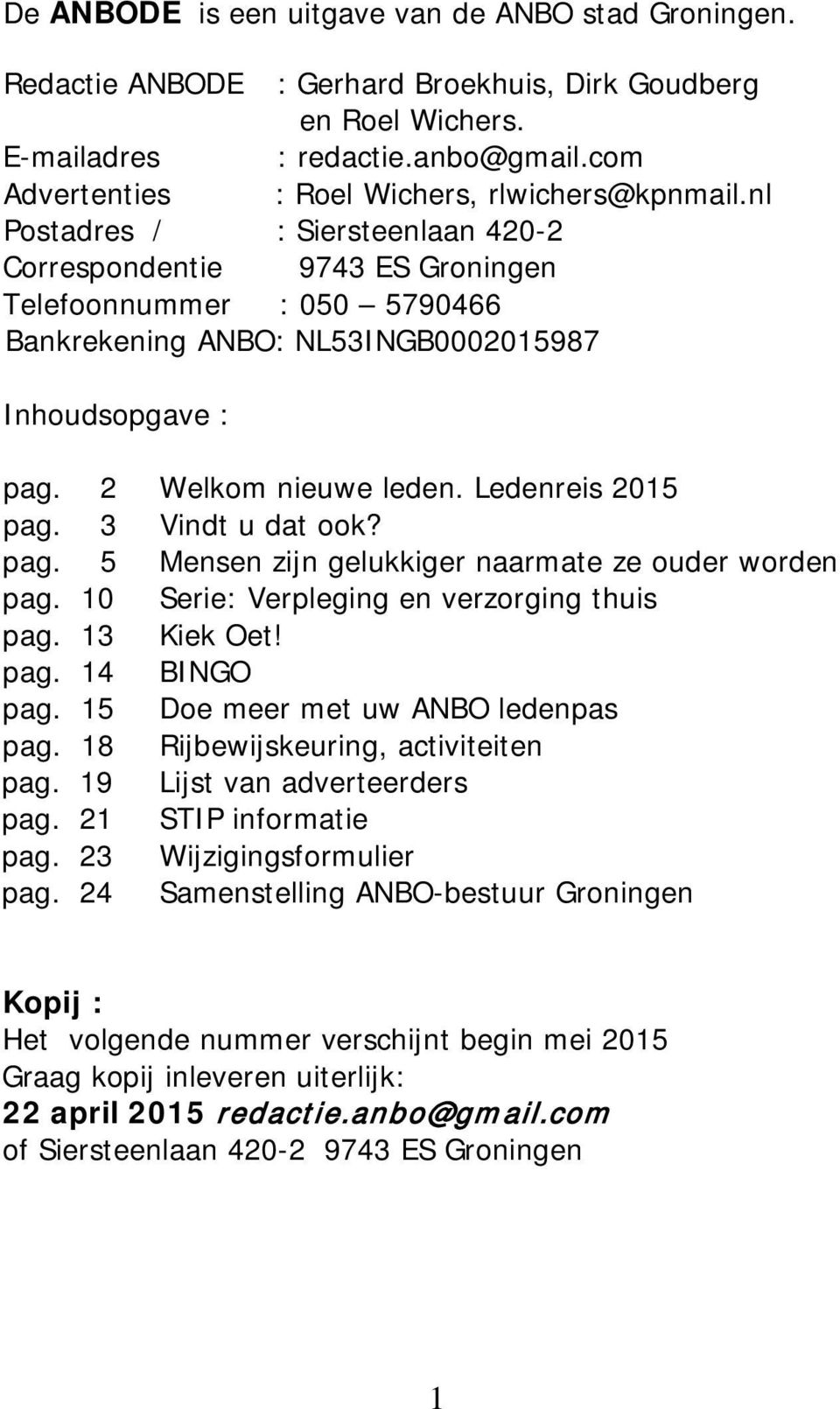 nl Postadres / : Siersteenlaan 420-2 Correspondentie 9743 ES Groningen Telefoonnummer : 050 5790466 Bankrekening ANBO: NL53INGB0002015987 Inhoudsopgave : pag. 2 Welkom nieuwe leden.