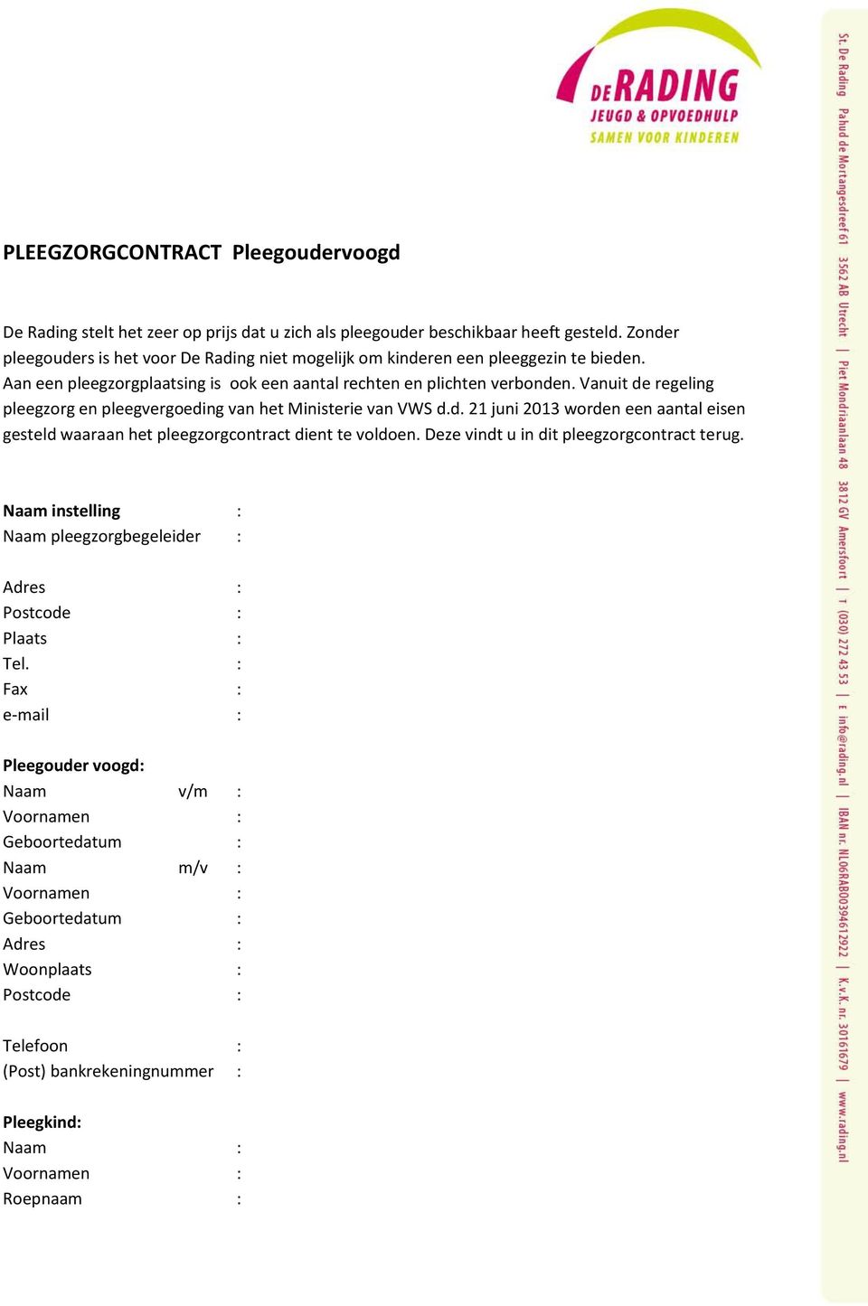 Vanuit de regeling pleegzorg en pleegvergoeding van het Ministerie van VWS d.d. 21 juni 2013 worden een aantal eisen gesteld waaraan het pleegzorgcontract dient te voldoen.