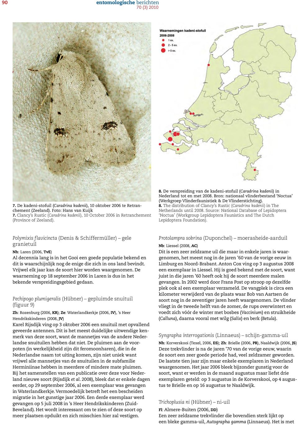 Bron: nationaal vlinderbestand Noctua (Werkgroep Vlinderfaunistiek & De Vlinderstichting). 8. The distribution of Clancy s Rustic (Caradrina kadenii) in The Netherlands until 2008.