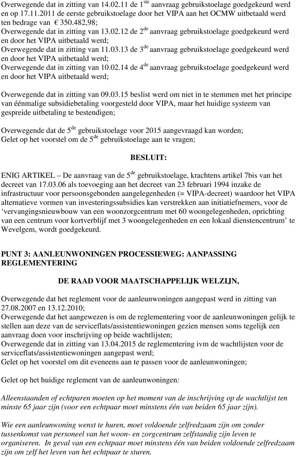 13 de 3 de aanvraag gebruikstoelage goedgekeurd werd en door het VIPA uitbetaald werd; Overwegende dat in zitting van 10.02.