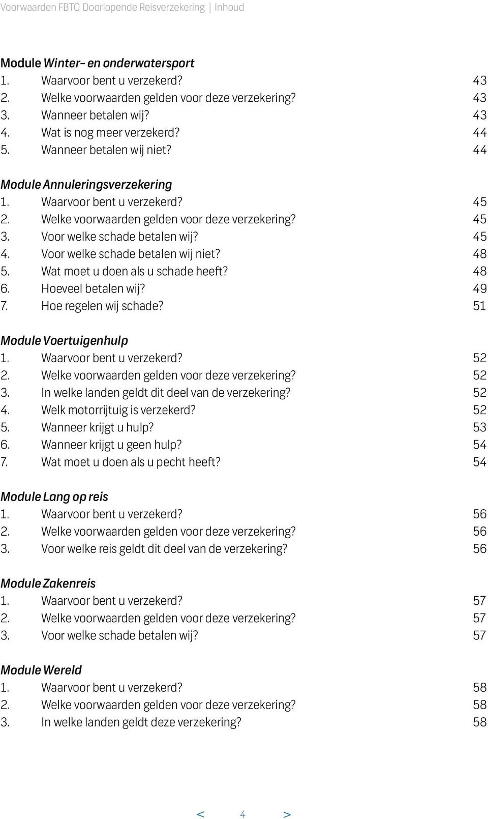 Voor welke schade betalen wij? 45 4. Voor welke schade betalen wij niet? 48 5. Wat moet u doen als u schade heeft? 48 6. Hoeveel betalen wij? 49 7. Hoe regelen wij schade? 51 Module Voertuigenhulp 1.