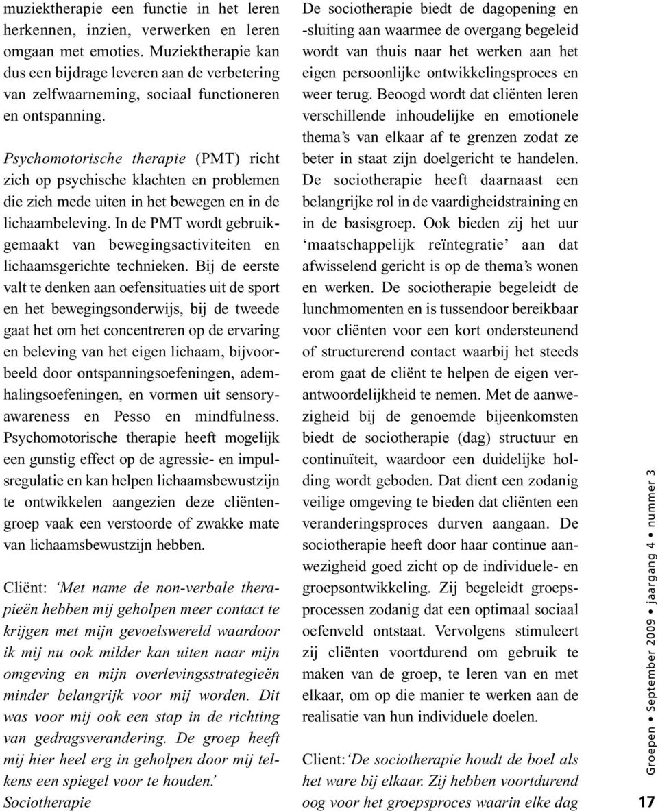 Psychomotorische therapie (PMT) richt zich op psychische klachten en problemen die zich mede uiten in het bewegen en in de lichaambeleving.