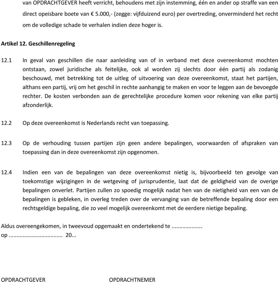 1 In geval van geschillen die naar aanleiding van of in verband met deze overeenkomst mochten ontstaan, zowel juridische als feitelijke, ook al worden zij slechts door één partij als zodanig