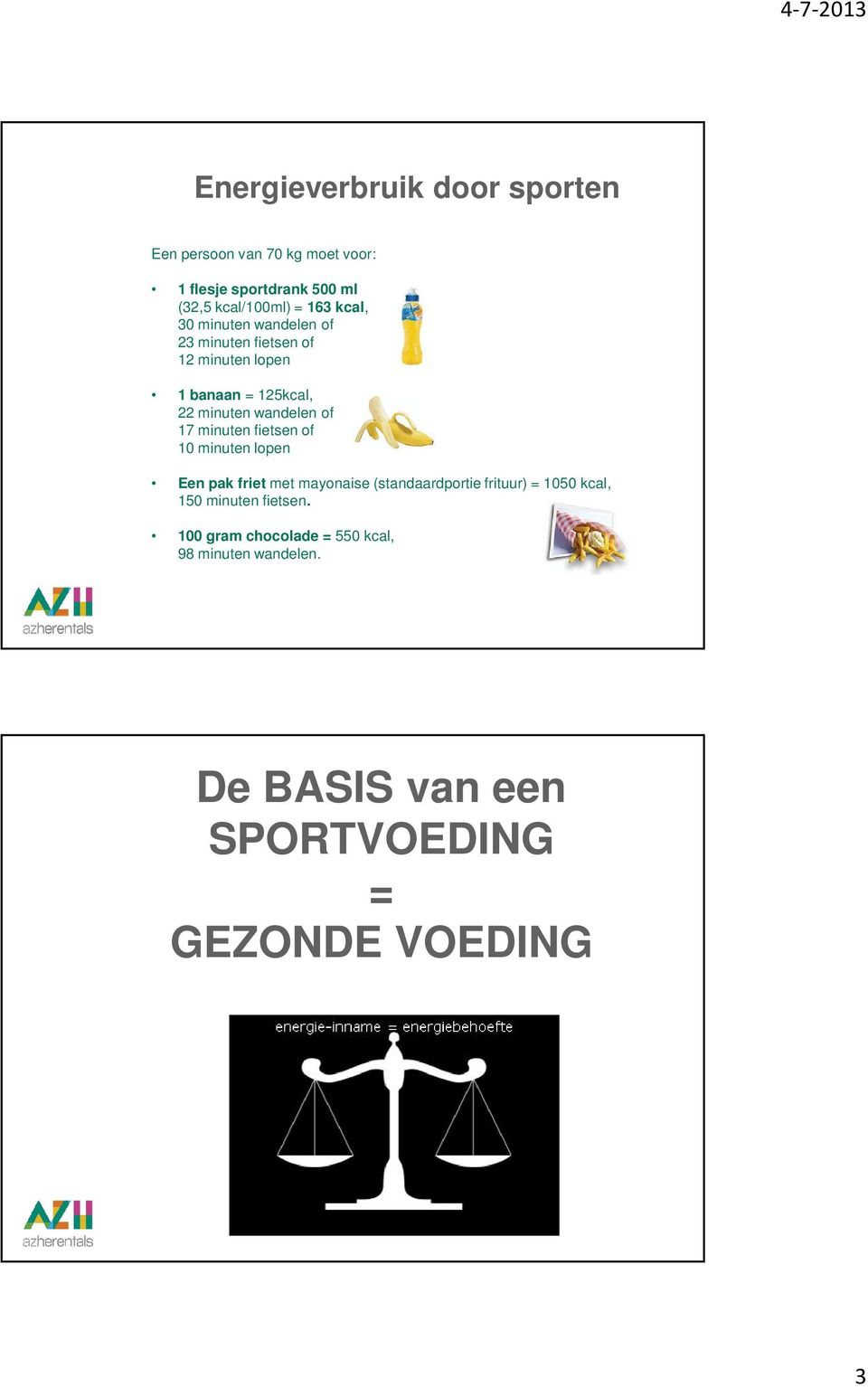 17 minuten fietsen of 10 minuten lopen Een pak friet met mayonaise (standaardportie frituur) = 1050 kcal, 150