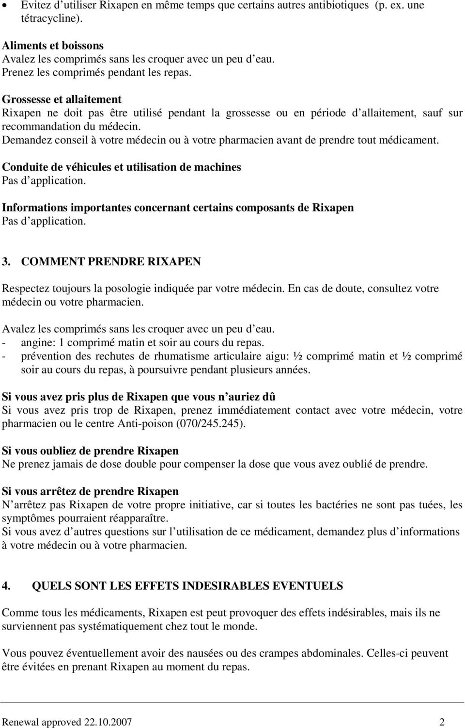 Demandez conseil à votre médecin ou à votre pharmacien avant de prendre tout médicament. Conduite de véhicules et utilisation de machines Pas d application.