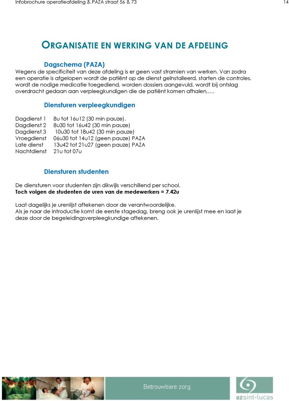 gedaan aan verpleegkundigen die de patiënt komen afhalen,. Diensturen verpleegkundigen Dagdienst 1 Dagdienst 2 Dagdienst 3 Vroegdienst Late dienst Nachtdienst 8u tot 16u12 (30 min pauze).