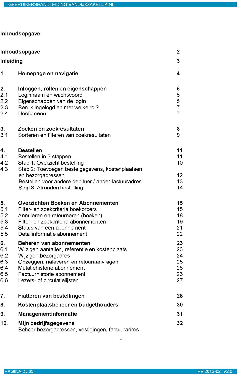 2 Stap 1: Overzicht bestelling 10 4.3 Stap 2: Toevoegen bestelgegevens, kostenplaatsen en bezorgadressen 12 Bestellen voor andere debituer / ander factuuradres 13 Stap 3: Afronden bestelling 14 5.