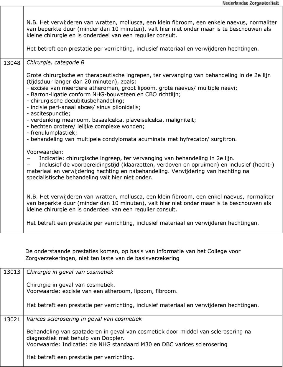 13048 Chirurgie, categorie B Grote chirurgische en therapeutische ingrepen, ter vervanging van behandeling in de 2e lijn (tijdsduur langer dan 20 minuten), zoals: - excisie van meerdere atheromen,