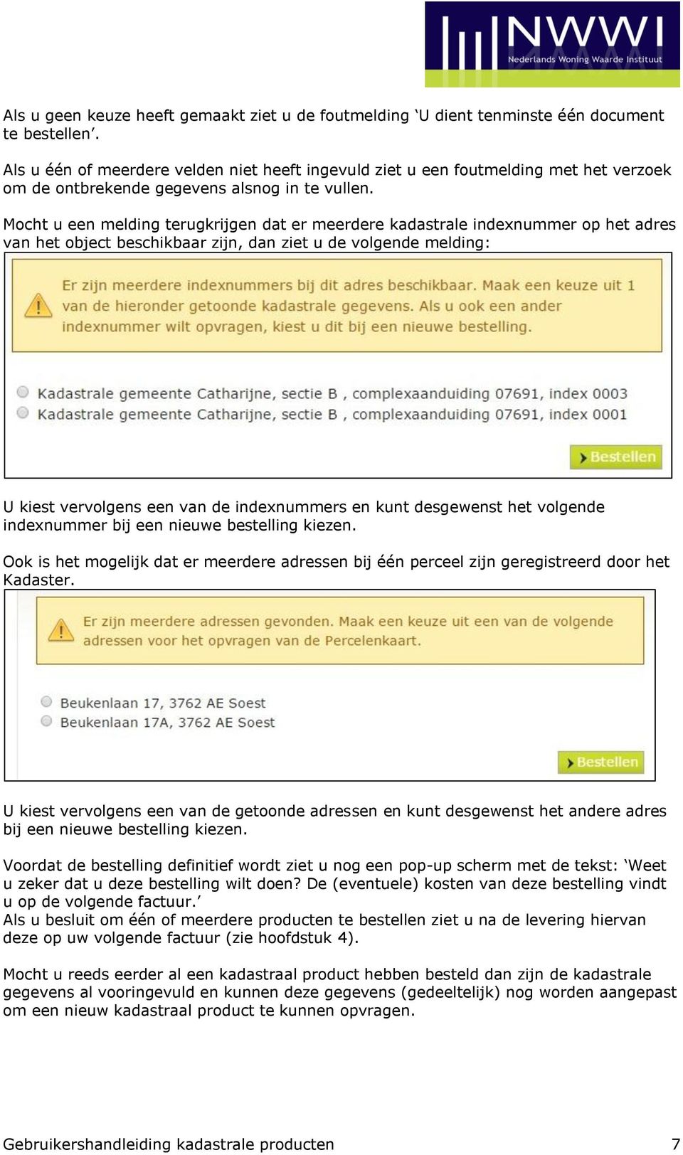 Mocht u een melding terugkrijgen dat er meerdere kadastrale indexnummer op het adres van het object beschikbaar zijn, dan ziet u de volgende melding: U kiest vervolgens een van de indexnummers en