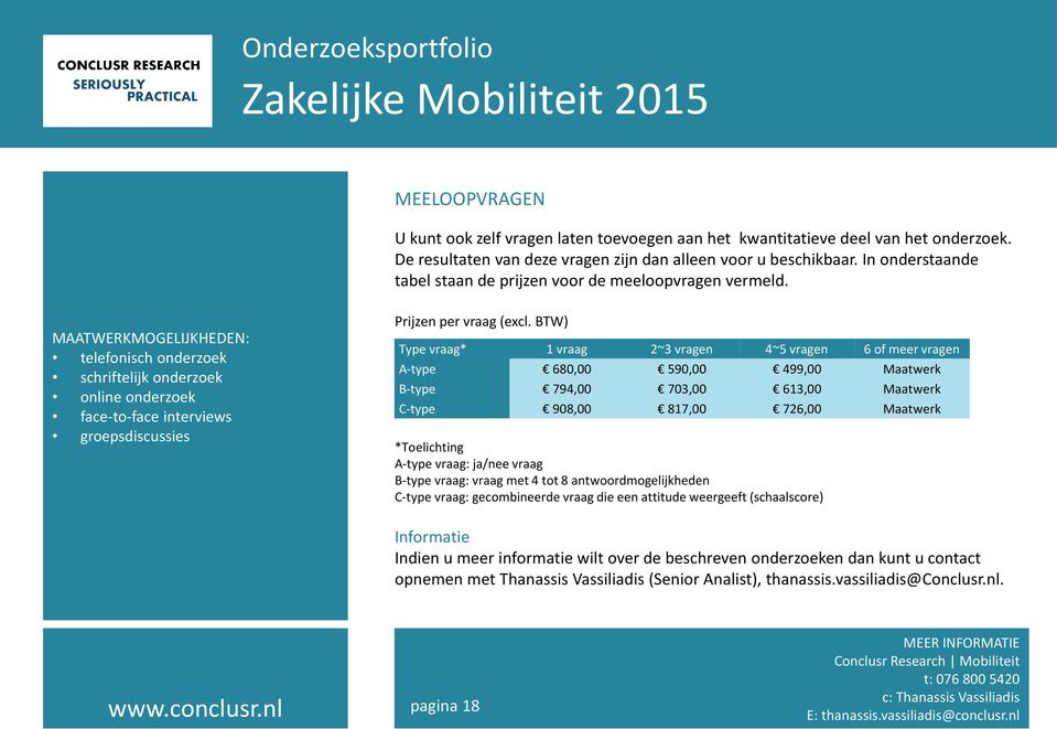 MAATWERKMOGELIJKHEDEN: telefonisch onderzoek schriftelijk onderzoek online onderzoek face-to-face interviews groepsdiscussies Prijzen per vraag (excl.