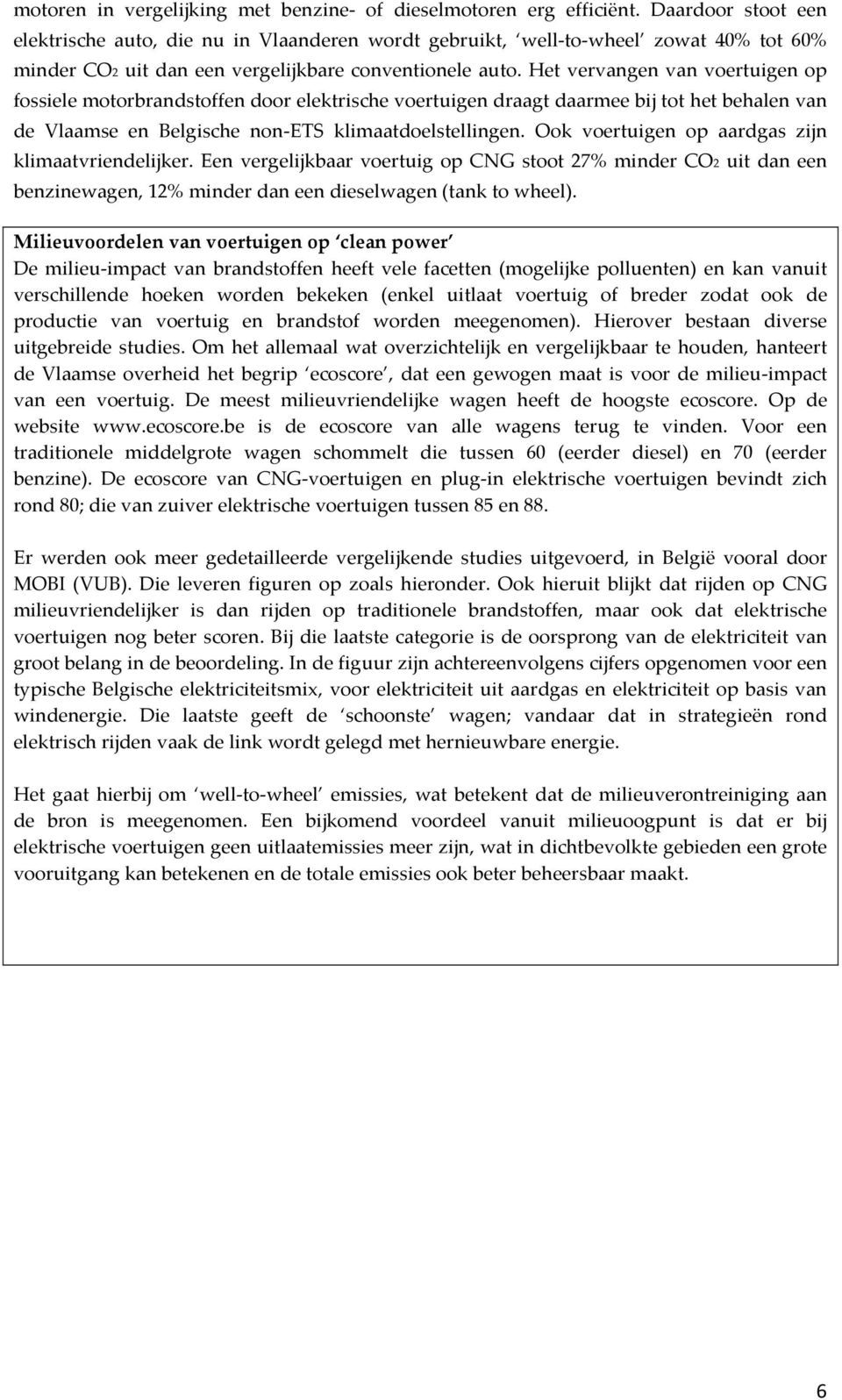 Het vervangen van voertuigen op fossiele motorbrandstoffen door elektrische voertuigen draagt daarmee bij tot het behalen van de Vlaamse en Belgische non- ETS klimaatdoelstellingen.