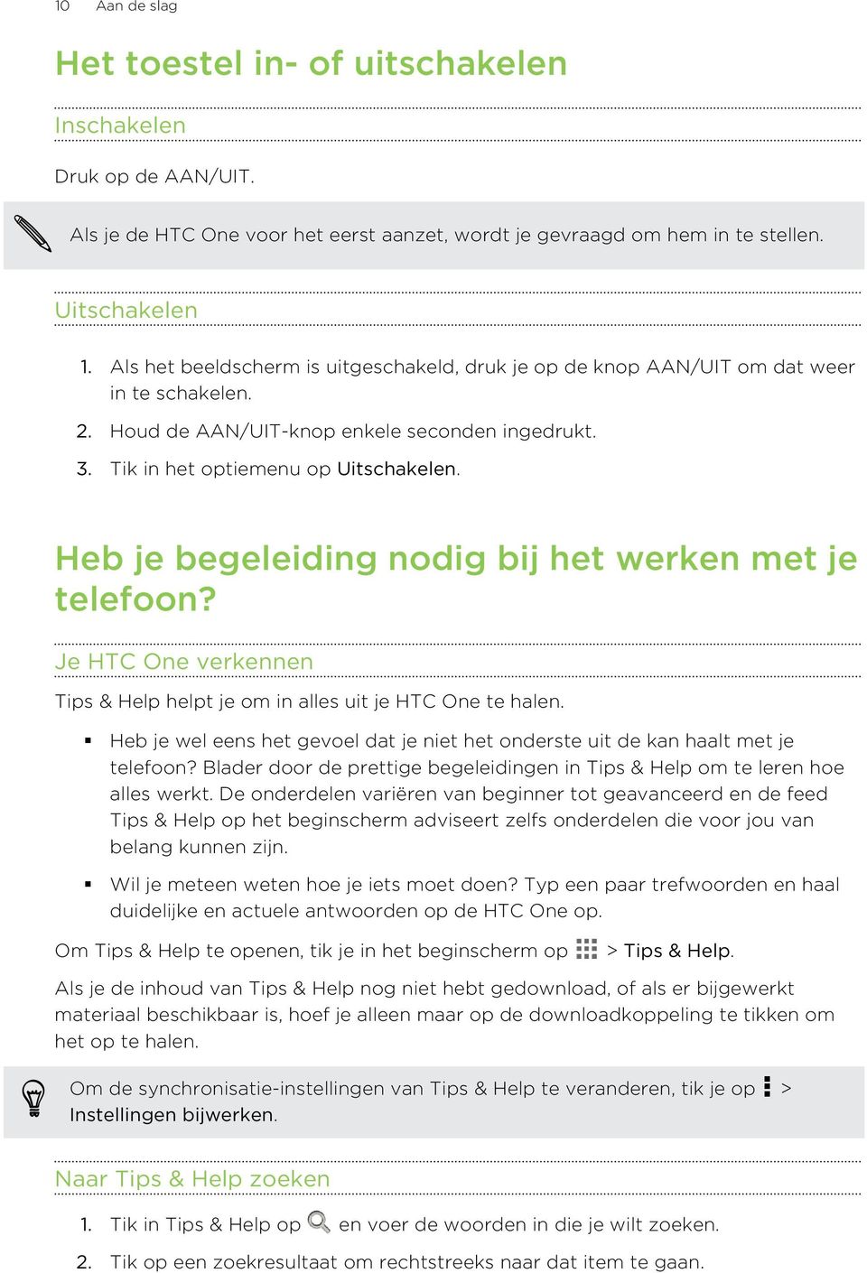 Heb je begeleiding nodig bij het werken met je telefoon? Je HTC One verkennen Tips & Help helpt je om in alles uit je HTC One te halen.