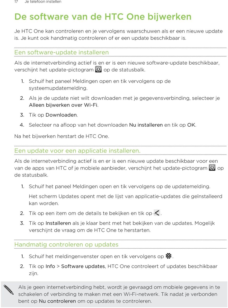 Een software-update installeren Als de internetverbinding actief is en er is een nieuwe software-update beschikbaar, verschijnt het update-pictogram op de statusbalk. 1.