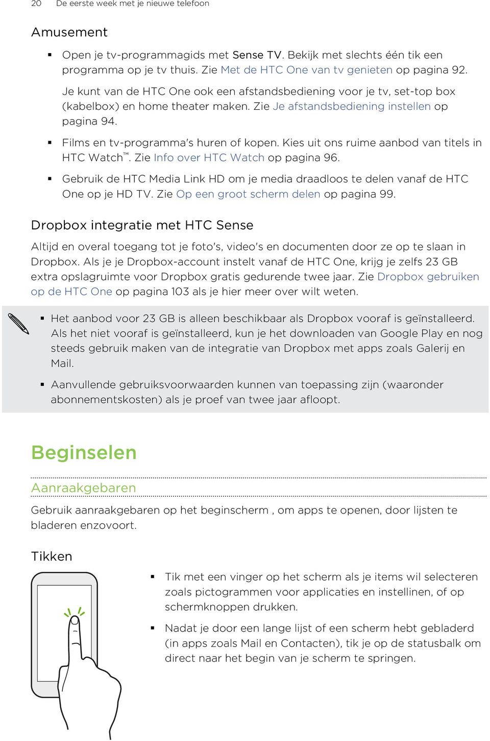 Kies uit ons ruime aanbod van titels in HTC Watch. Zie Info over HTC Watch op pagina 96. Gebruik de HTC Media Link HD om je media draadloos te delen vanaf de HTC One op je HD TV.